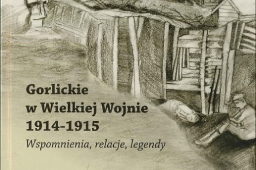 Gorlickie w Wielkiej Wojnie 1914-1915. Wspomnienia, relacje, legendy