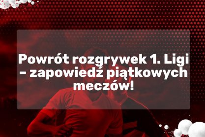 Powrót rozgrywek 1. Ligi - zapowiedź piątkowych meczów!